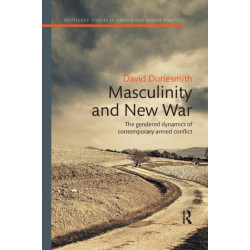 Masculinity and New War: The gendered dynamics of contemporary armed conflict