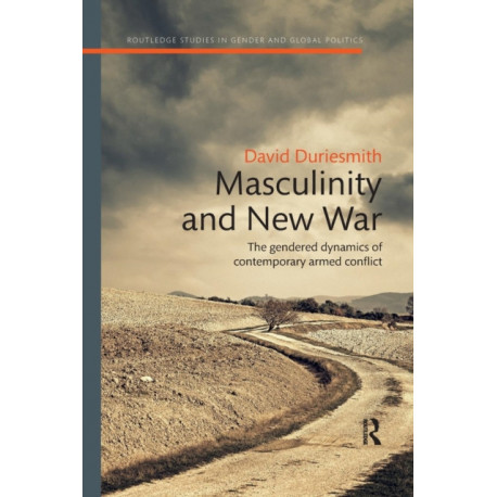 Masculinity and New War: The gendered dynamics of contemporary armed conflict