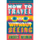 How To Travel Without Seeing: Dispatches from the New Latin America