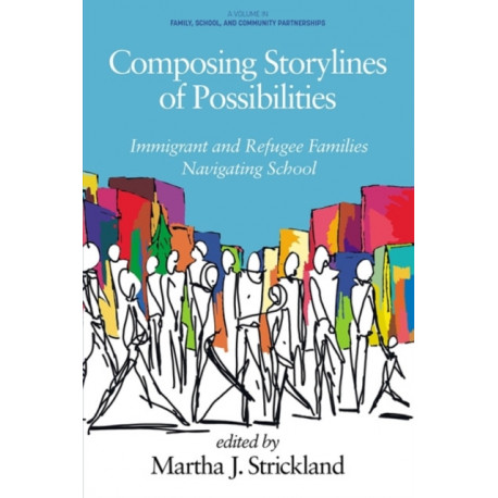 Composing Storylines of Possibilities: Immigrant and Refugee Families Navigating School