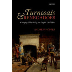 Turncoats and Renegadoes: Changing Sides during the English Civil Wars