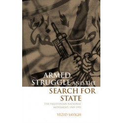 Armed Struggle and the Search for State: The Palestinian National Movement, 1949-1993