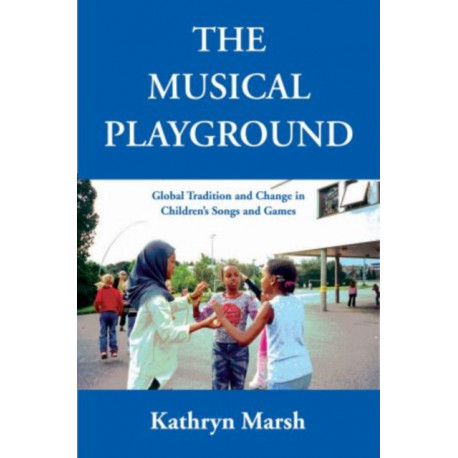 The Musical Playground: Global Tradition and Change in Children's Songs and Games