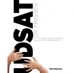 Udsat for pressen: Journalistik, politik og forskning  om børn i udsatte positioner