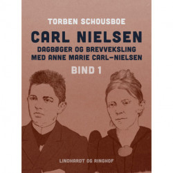Carl Nielsen – dagbøger og brevveksling med Anne Marie Carl-Nielsen. Bind 1