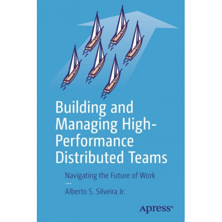 Building and Managing High-Performance Distributed Teams: Navigating the Future of Work
