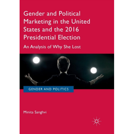 Gender and Political Marketing in the United States and the 2016 Presidential Election: An Analysis of Why She Lost