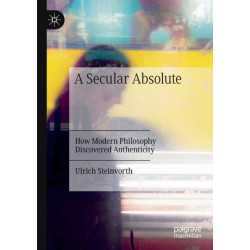 A Secular Absolute: How Modern Philosophy Discovered Authenticity