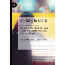 Working to Learn: Disrupting the Divide Between College and Career Pathways for Young People