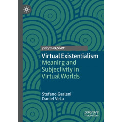 Virtual Existentialism: Meaning and Subjectivity in Virtual Worlds