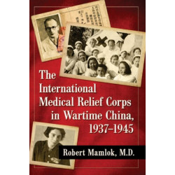 The International Medical Relief Corps in Wartime China, 1937-1945