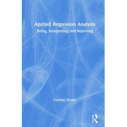 Applied Regression Analysis: Doing, Interpreting and Reporting