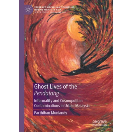 Ghost Lives of the Pendatang: Informality and Cosmopolitan Contaminations in Urban Malaysia