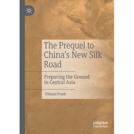 The Prequel to China's New Silk Road: Preparing the Ground in Central Asia