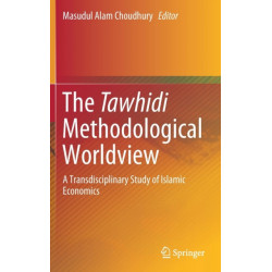 The Tawhidi Methodological Worldview: A Transdisciplinary Study of Islamic Economics