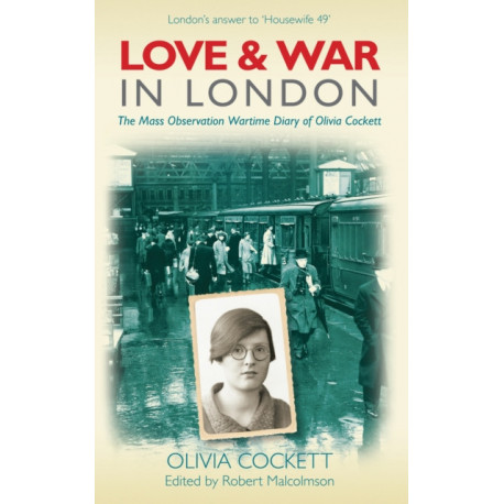 Love and War in London: The Mass Observation Wartime Diary of Olivia Cockett