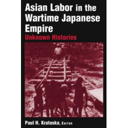 Asian Labor in the Wartime Japanese Empire: Unknown Histories
