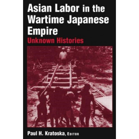 Asian Labor in the Wartime Japanese Empire: Unknown Histories