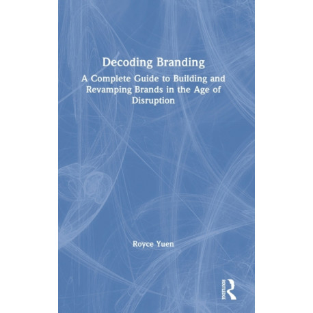 Decoding Branding: A Complete Guide to Building and Revamping Brands in the Age of Disruption