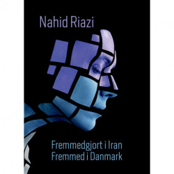 Fremmedgjort i Iran – Fremmed i Danmark: Om et liv i skyggen af islamisme i Iran til højrenationalisme i Danmark