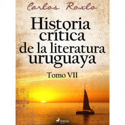 Historia crítica de la literatura uruguaya. Tomo VII