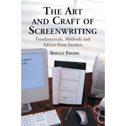 The Art and Craft of Screenwriting: Fundamentals, Methods and Advice from Insiders