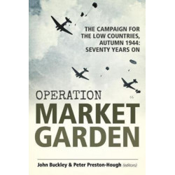 Operation Market Garden: The Campaign for the Low Countries, Autumn 1944: Seventy Years On