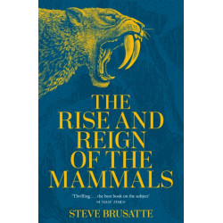 The Rise and Reign of the Mammals: A New History, from the Shadow of the Dinosaurs to Us