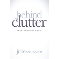 Behind the Clutter: Truth. Love. Meaning. Purpose.