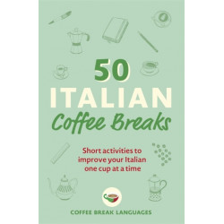 50 Italian Coffee Breaks: Short activities to improve your Italian one cup at a time