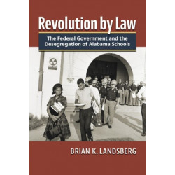 Revolution by Law: The Federal Government and the Desegregation of Alabama Schools