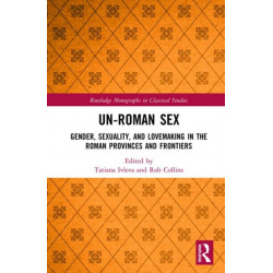 Un-Roman Sex: Gender, Sexuality, and Lovemaking in the Roman Provinces and Frontiers