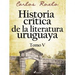 Historia crítica de la literatura uruguaya. Tomo V