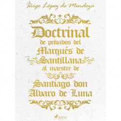 Doctrinal de privados del Marqués de Santillana al maestre de Santiago don Álvaro de Luna