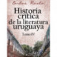 Historia crítica de la literatura uruguaya. Tomo IV