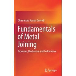 Fundamentals of Metal Joining: Processes, Mechanism and Performance