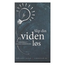 Slip din viden løs: Håndbog i faglig formidling