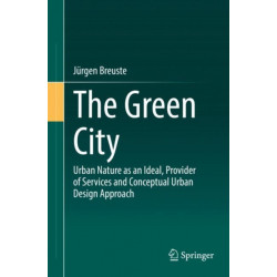 The Green City: Urban Nature as an Ideal, Provider of Services and Conceptual Urban Design Approach