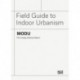 MODU: Field Guide to Indoor Urbanism: Field Guide to Indoor Urbanism
