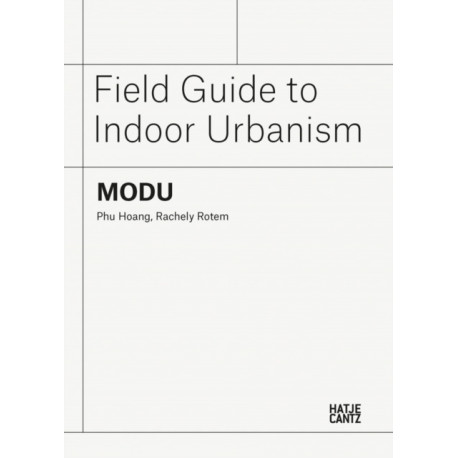 MODU: Field Guide to Indoor Urbanism: Field Guide to Indoor Urbanism