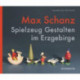 Max Schanz: Spielzeug Gestalten im Erzgebirge