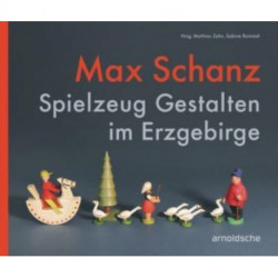 Max Schanz: Spielzeug Gestalten im Erzgebirge