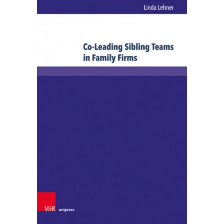 Co-Leading Sibling Teams in Family Firms: An Empirical Investigation on Success Factors
