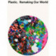 Plastic: Remaking Our World: Remaking Our World
