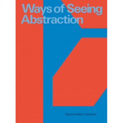 Ways of Seeing Abstraction: Works from the Deutsche Bank Collection