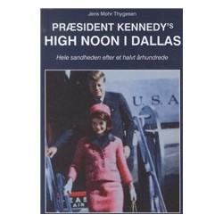 Præsident Kennedy's High Noon i Dallas: Hele sandheden efter et halvt århundrede
