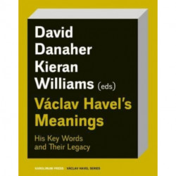 Vaclav Havel’s Meanings: His Key Words and Their Legacy