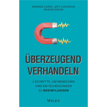 Uberzeugend verhandeln: 4 Schritte, um Menschen und Entscheidungen zu beeinflussen