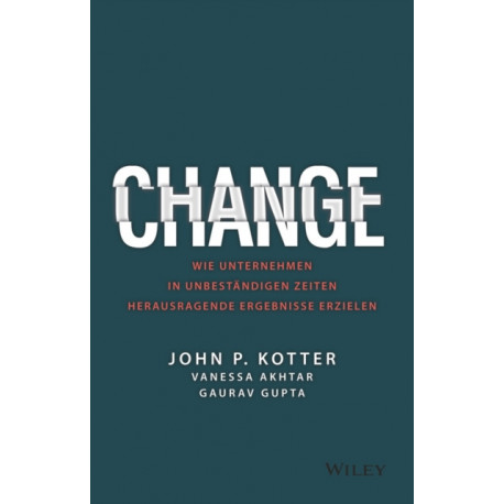 Change: Wie Unternehmen in unbestandigen Zeiten herausragende Ergebnisse erzielen