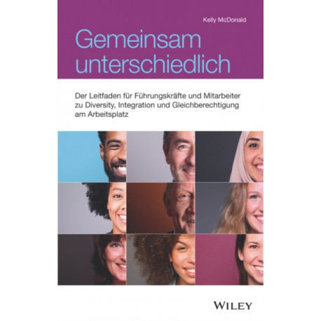 Gemeinsam unterschiedlich: Der Leitfaden fur Fuhrungskrafte und Mitarbeiter zu Diversity, Integration und Gleichberechtigung am Arbeitsplatz
